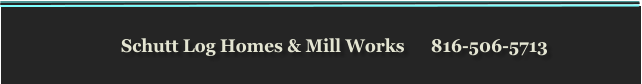 Schutt Log Homes & Mill Works      816-506-5713