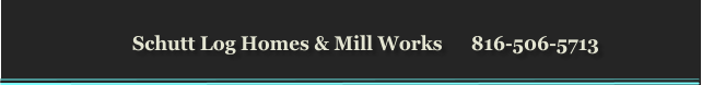 Schutt Log Homes & Mill Works      816-506-5713