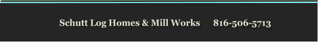 Schutt Log Homes & Mill Works      816-506-5713